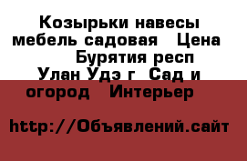 Козырьки навесы мебель садовая › Цена ­ 200 - Бурятия респ., Улан-Удэ г. Сад и огород » Интерьер   